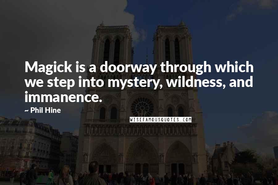 Phil Hine Quotes: Magick is a doorway through which we step into mystery, wildness, and immanence.