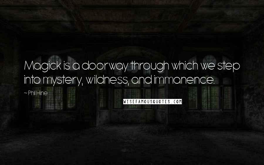 Phil Hine Quotes: Magick is a doorway through which we step into mystery, wildness, and immanence.