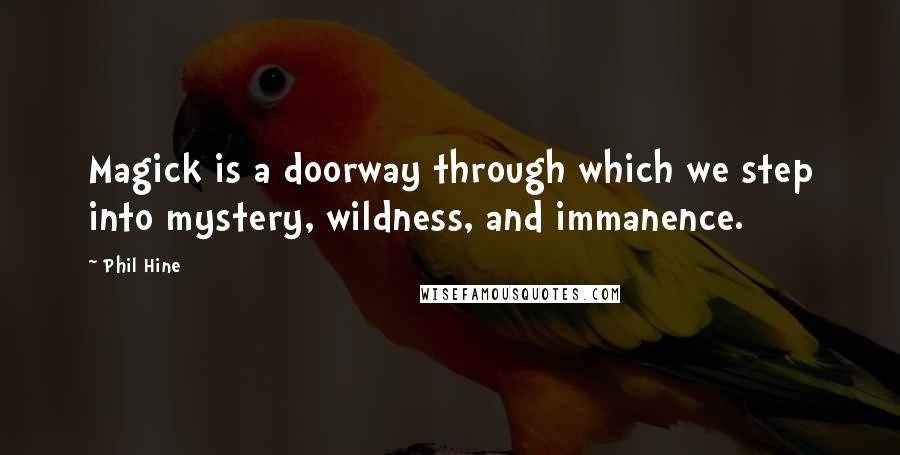 Phil Hine Quotes: Magick is a doorway through which we step into mystery, wildness, and immanence.