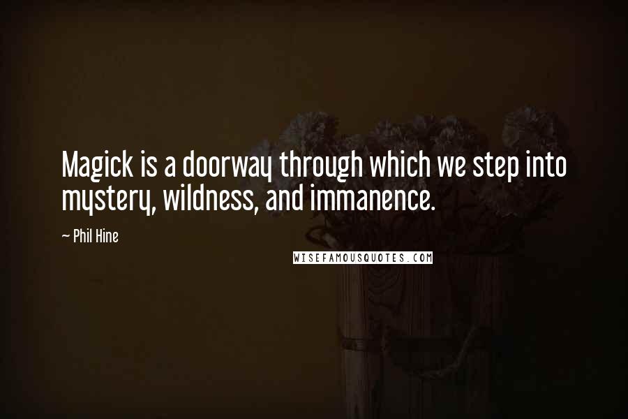 Phil Hine Quotes: Magick is a doorway through which we step into mystery, wildness, and immanence.