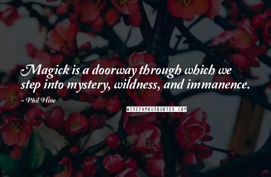 Phil Hine Quotes: Magick is a doorway through which we step into mystery, wildness, and immanence.