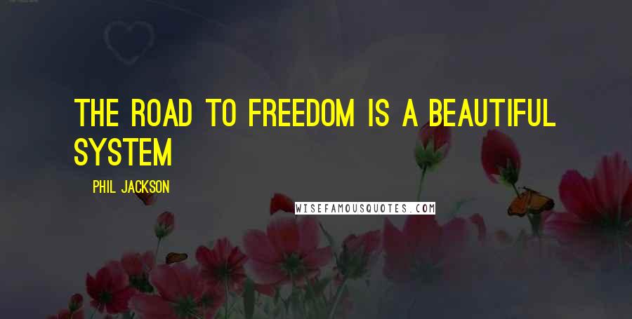 Phil Jackson Quotes: The road to freedom is a beautiful system