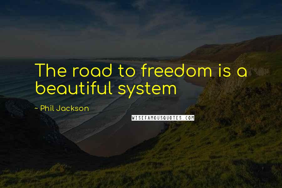 Phil Jackson Quotes: The road to freedom is a beautiful system