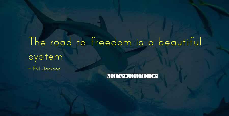 Phil Jackson Quotes: The road to freedom is a beautiful system