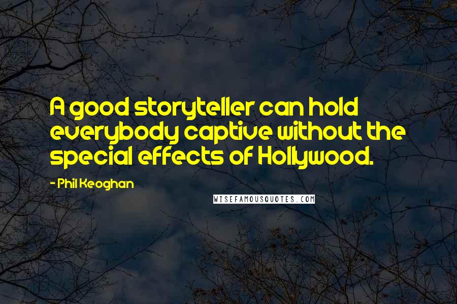 Phil Keoghan Quotes: A good storyteller can hold everybody captive without the special effects of Hollywood.