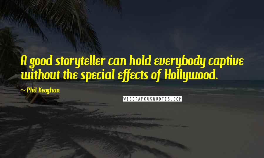 Phil Keoghan Quotes: A good storyteller can hold everybody captive without the special effects of Hollywood.