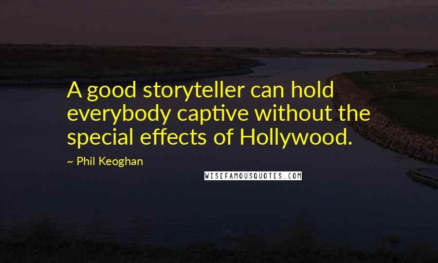 Phil Keoghan Quotes: A good storyteller can hold everybody captive without the special effects of Hollywood.