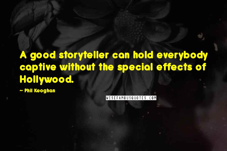 Phil Keoghan Quotes: A good storyteller can hold everybody captive without the special effects of Hollywood.