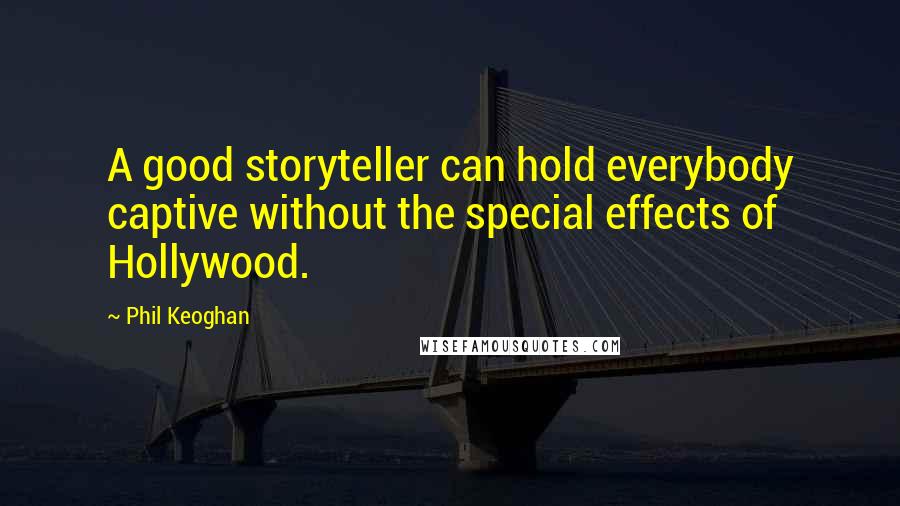 Phil Keoghan Quotes: A good storyteller can hold everybody captive without the special effects of Hollywood.