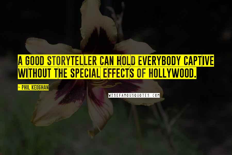 Phil Keoghan Quotes: A good storyteller can hold everybody captive without the special effects of Hollywood.