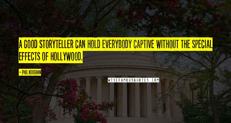 Phil Keoghan Quotes: A good storyteller can hold everybody captive without the special effects of Hollywood.