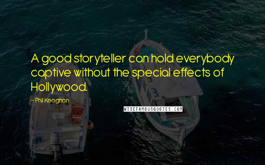 Phil Keoghan Quotes: A good storyteller can hold everybody captive without the special effects of Hollywood.