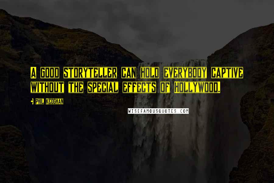 Phil Keoghan Quotes: A good storyteller can hold everybody captive without the special effects of Hollywood.