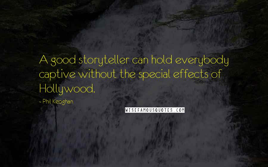 Phil Keoghan Quotes: A good storyteller can hold everybody captive without the special effects of Hollywood.