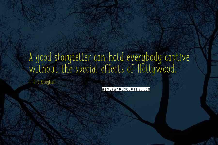 Phil Keoghan Quotes: A good storyteller can hold everybody captive without the special effects of Hollywood.