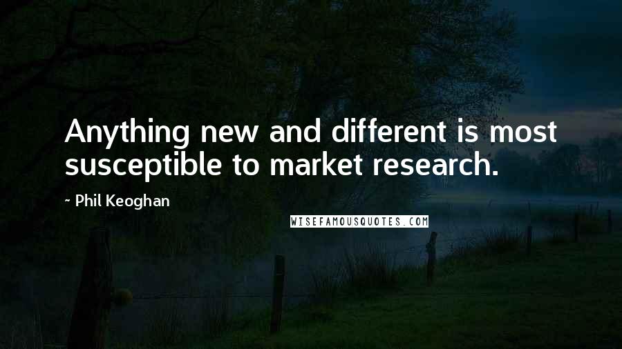 Phil Keoghan Quotes: Anything new and different is most susceptible to market research.