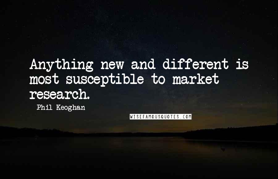 Phil Keoghan Quotes: Anything new and different is most susceptible to market research.