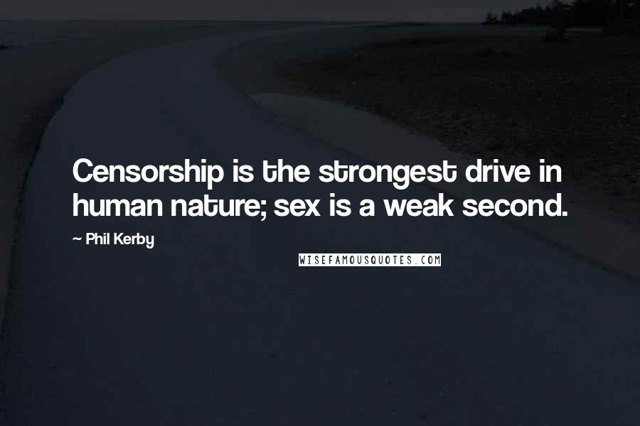 Phil Kerby Quotes: Censorship is the strongest drive in human nature; sex is a weak second.