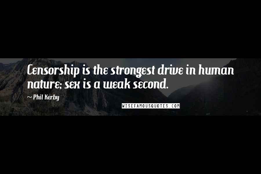 Phil Kerby Quotes: Censorship is the strongest drive in human nature; sex is a weak second.