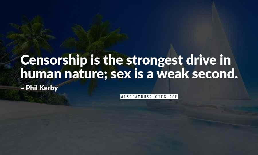 Phil Kerby Quotes: Censorship is the strongest drive in human nature; sex is a weak second.