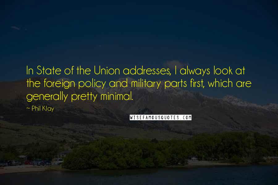 Phil Klay Quotes: In State of the Union addresses, I always look at the foreign policy and military parts first, which are generally pretty minimal.