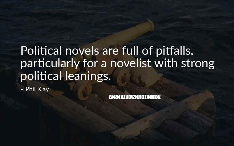 Phil Klay Quotes: Political novels are full of pitfalls, particularly for a novelist with strong political leanings.