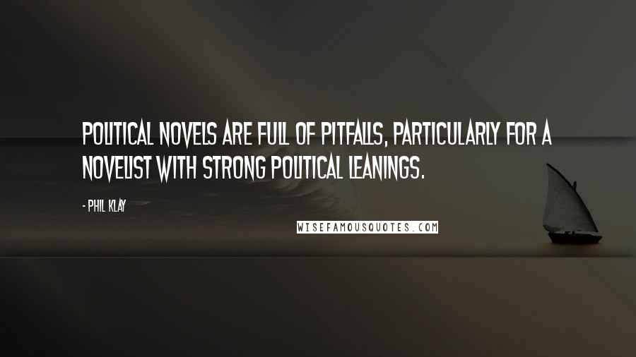 Phil Klay Quotes: Political novels are full of pitfalls, particularly for a novelist with strong political leanings.