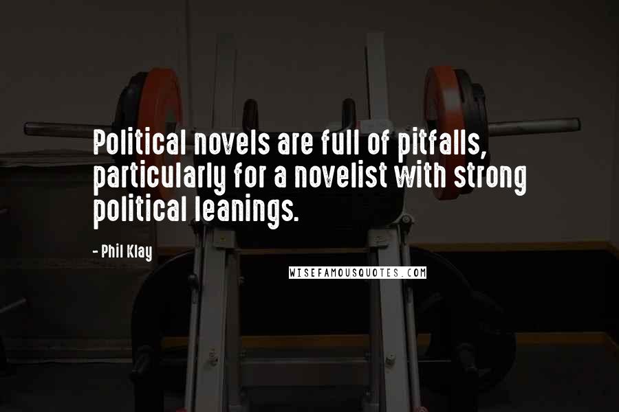 Phil Klay Quotes: Political novels are full of pitfalls, particularly for a novelist with strong political leanings.