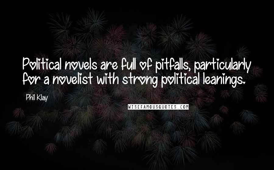 Phil Klay Quotes: Political novels are full of pitfalls, particularly for a novelist with strong political leanings.