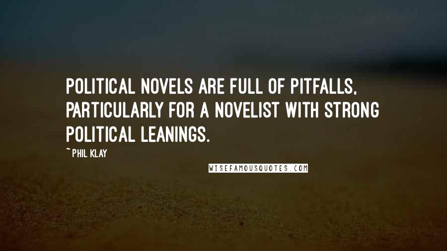 Phil Klay Quotes: Political novels are full of pitfalls, particularly for a novelist with strong political leanings.