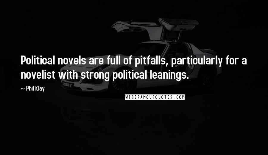 Phil Klay Quotes: Political novels are full of pitfalls, particularly for a novelist with strong political leanings.