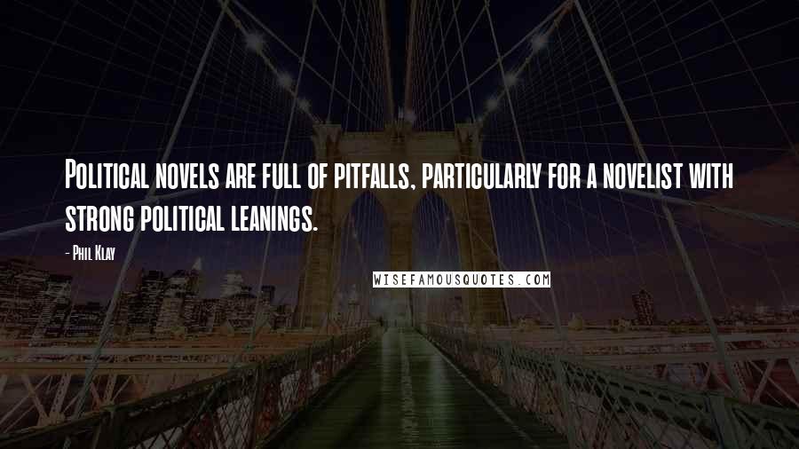 Phil Klay Quotes: Political novels are full of pitfalls, particularly for a novelist with strong political leanings.