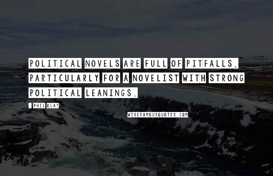 Phil Klay Quotes: Political novels are full of pitfalls, particularly for a novelist with strong political leanings.