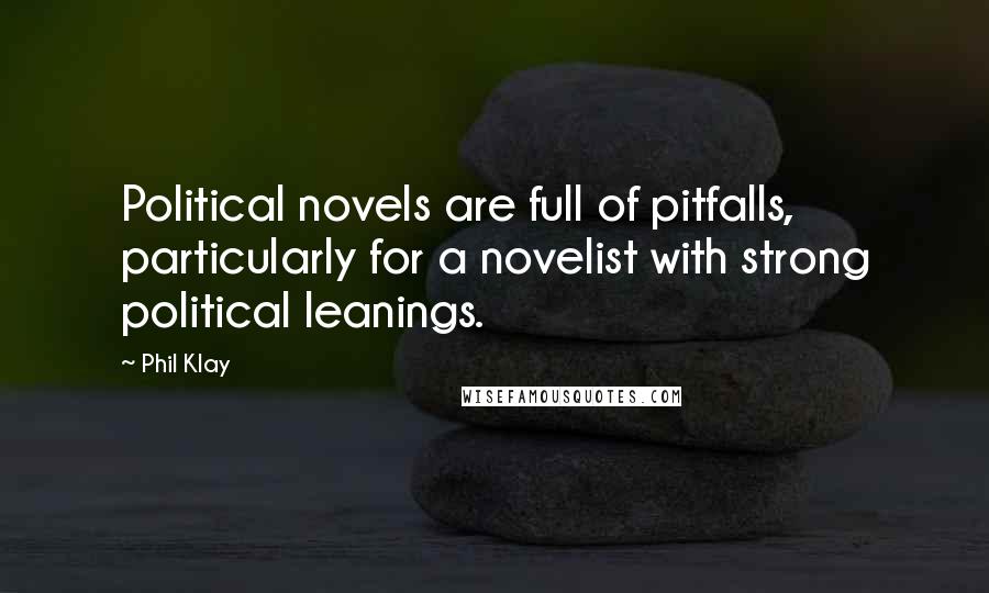 Phil Klay Quotes: Political novels are full of pitfalls, particularly for a novelist with strong political leanings.