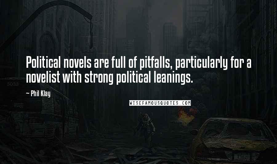 Phil Klay Quotes: Political novels are full of pitfalls, particularly for a novelist with strong political leanings.