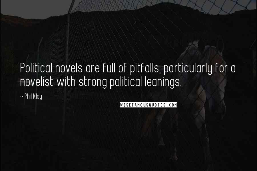 Phil Klay Quotes: Political novels are full of pitfalls, particularly for a novelist with strong political leanings.