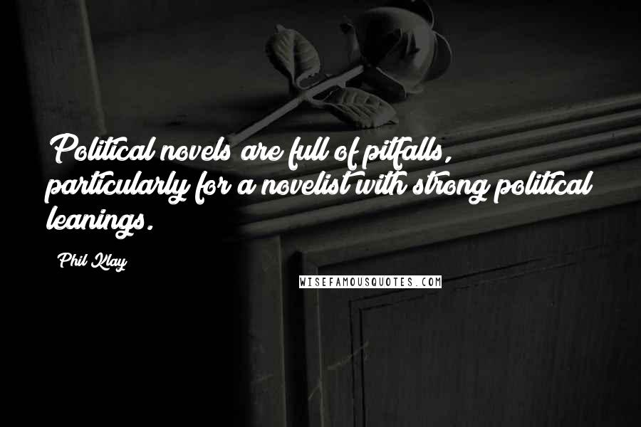 Phil Klay Quotes: Political novels are full of pitfalls, particularly for a novelist with strong political leanings.