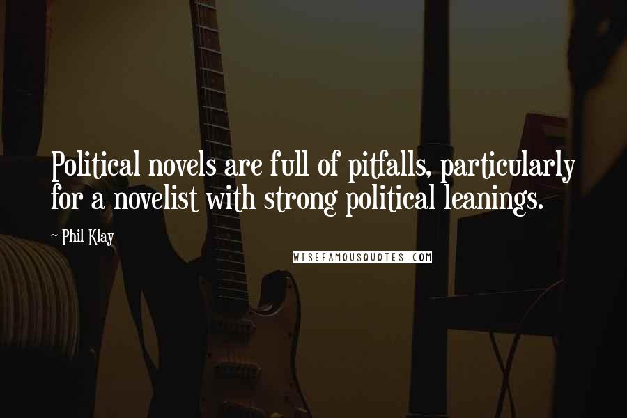 Phil Klay Quotes: Political novels are full of pitfalls, particularly for a novelist with strong political leanings.