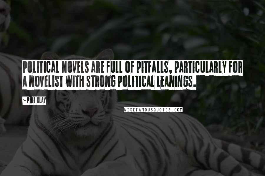 Phil Klay Quotes: Political novels are full of pitfalls, particularly for a novelist with strong political leanings.