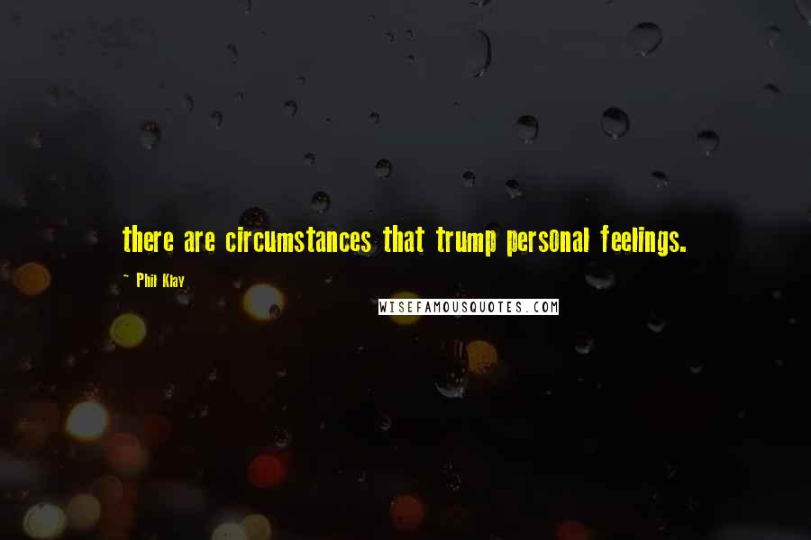 Phil Klay Quotes: there are circumstances that trump personal feelings.