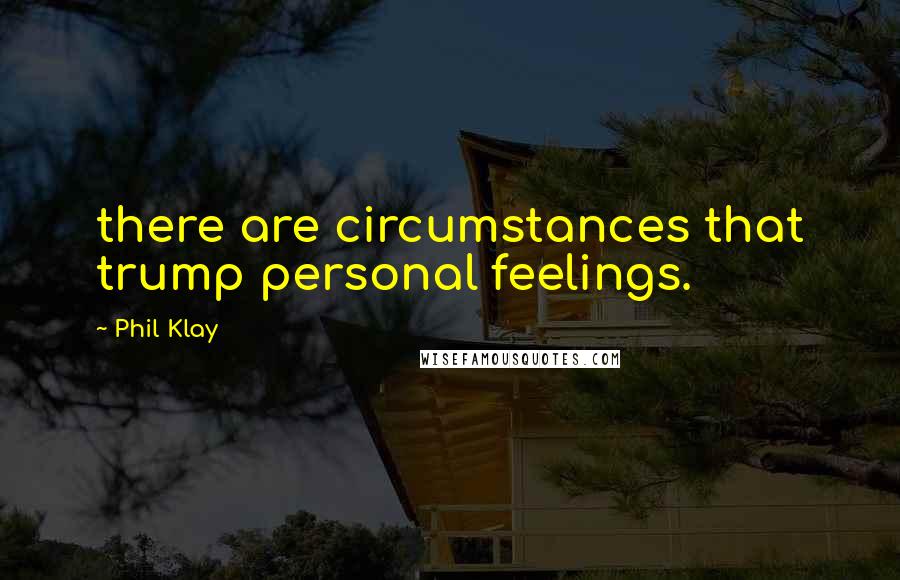 Phil Klay Quotes: there are circumstances that trump personal feelings.