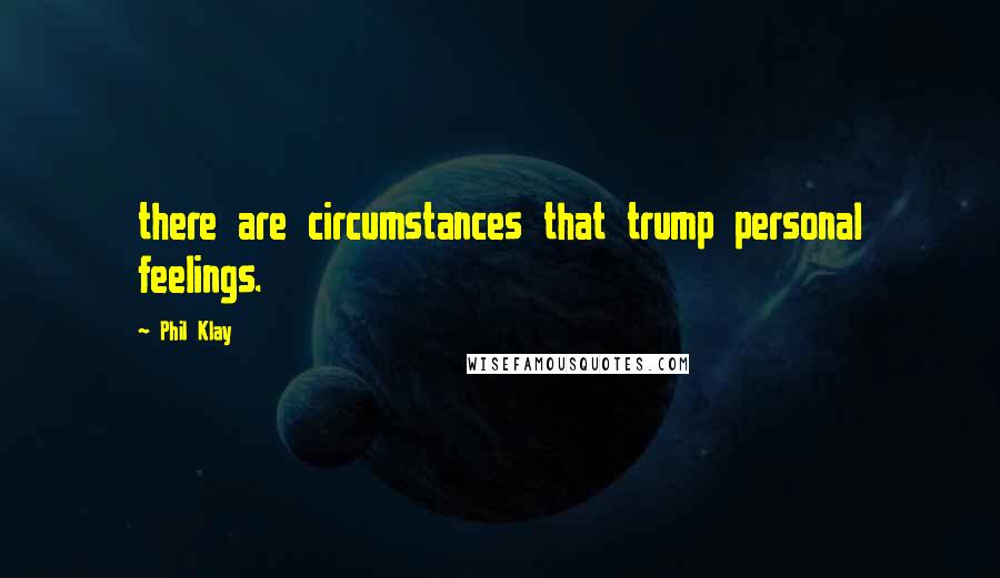 Phil Klay Quotes: there are circumstances that trump personal feelings.