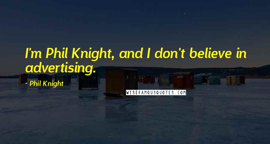 Phil Knight Quotes: I'm Phil Knight, and I don't believe in advertising.