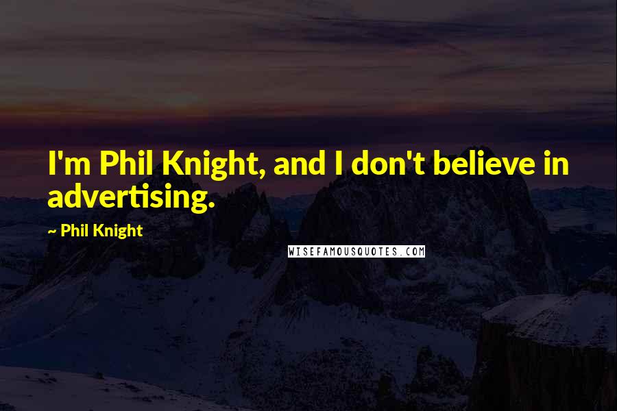 Phil Knight Quotes: I'm Phil Knight, and I don't believe in advertising.