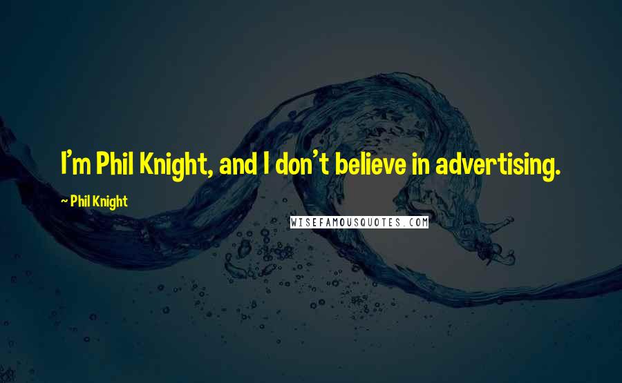Phil Knight Quotes: I'm Phil Knight, and I don't believe in advertising.