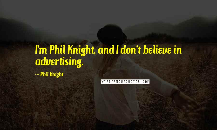 Phil Knight Quotes: I'm Phil Knight, and I don't believe in advertising.