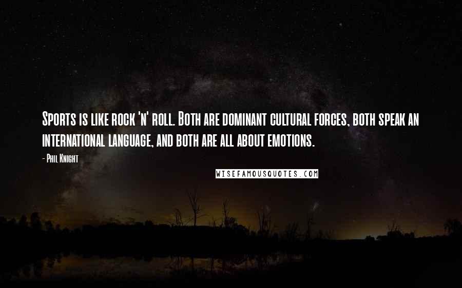 Phil Knight Quotes: Sports is like rock 'n' roll. Both are dominant cultural forces, both speak an international language, and both are all about emotions.