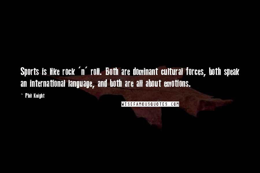 Phil Knight Quotes: Sports is like rock 'n' roll. Both are dominant cultural forces, both speak an international language, and both are all about emotions.