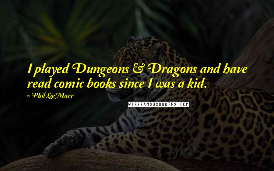 Phil LaMarr Quotes: I played Dungeons & Dragons and have read comic books since I was a kid.