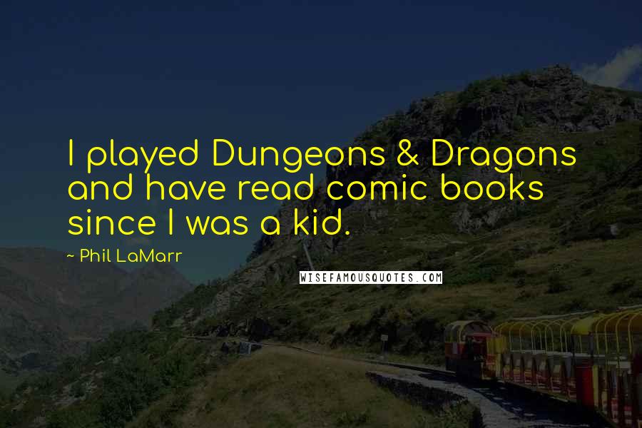 Phil LaMarr Quotes: I played Dungeons & Dragons and have read comic books since I was a kid.